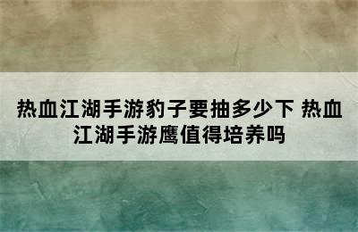 热血江湖手游豹子要抽多少下 热血江湖手游鹰值得培养吗